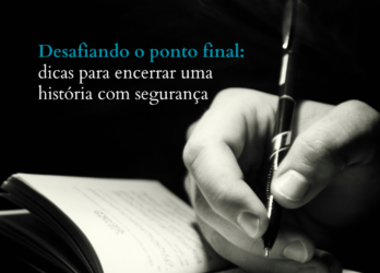 Desafiando o ponto final: dicas para encerrar uma história com segurança